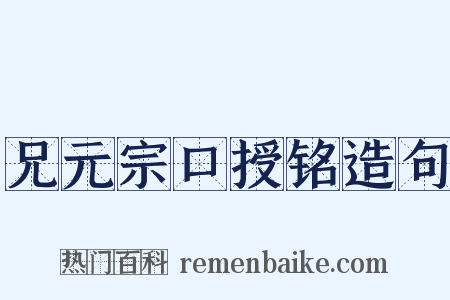 兄元宗口授铭造句是什么意思的图片